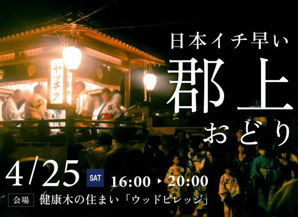 4/25(土) 日本イチ早い、郡上おどり in 健康木の住まい「ウッドビレッジ」